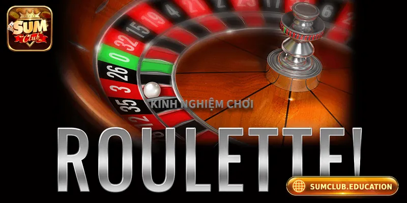 Roulette Online - Trải Nghiệm Mới Mẻ Với Cơ Hội Thắng Lớn Kinh nghiệm chơi roulette online hiệu quả tại Sumclub