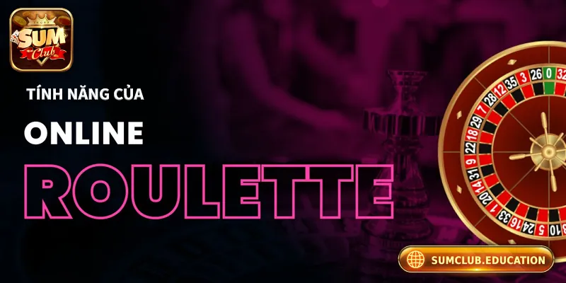 Roulette Online - Trải Nghiệm Mới Mẻ Với Cơ Hội Thắng Lớn Những tính năng nổi bật của roulette online tại Sumclub